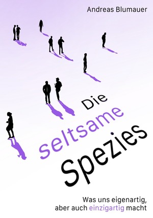 ISBN 9783758459030: Die seltsame Spezies - Was uns eigenartig, aber auch einzigartig macht.