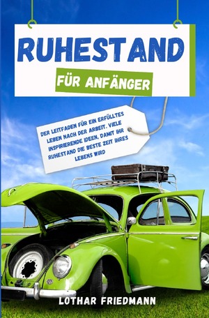 ISBN 9783758465185: Ruhestand für Anfänger - Der Leitfaden Für Ein Erfülltes Leben Nach Der Arbeit. Viele Inspirierende Ideen, Damit Ihr Ruhestand Die Beste Zeit Ihres Lebens Wird