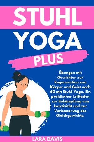 ISBN 9783758468919: Stuhl Yoga Plus - Übungen mit Gewichten zur Regeneration von Körper und Geist nach 60 mit Stuhl-Yoga. Ein praktischer Leitfaden zur Bekämpfung von Inaktivität und zur Verbesserung des Gleichgewichts.