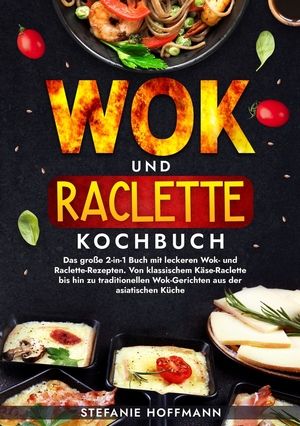 ISBN 9783759239952: Wok und Raclette Kochbuch / Das große 2-in-1 Buch mit leckeren Wok- und Raclette-Rezepten. Von klassischem Käse-Raclette bis hin zu traditionellen Wok-Gerichten aus der asiatischen Küche / Hoffmann