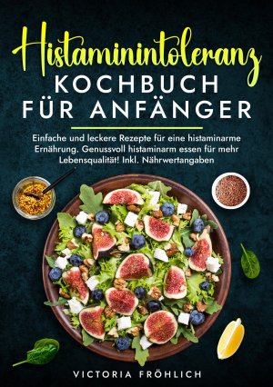 ISBN 9783759291561: Histaminintoleranz Kochbuch für Anfänger / Einfache und leckere Rezepte für eine histaminarme Ernährung. Genussvoll histaminarm essen für mehr Lebensqualität! Inkl. Nährwertangaben / Victoria Fröhlich