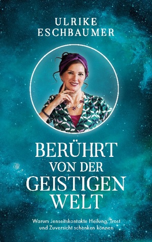 ISBN 9783759727718: Berührt von der geistigen Welt – Warum Jenseitskontakte Heilung, Trost und Zuversicht schenken können