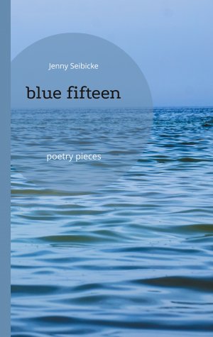 ISBN 9783759734075: blue fifteen | poetry pieces | Jenny Seibicke | Taschenbuch | Paperback | Englisch | 2024 | Books on Demand GmbH | EAN 9783759734075