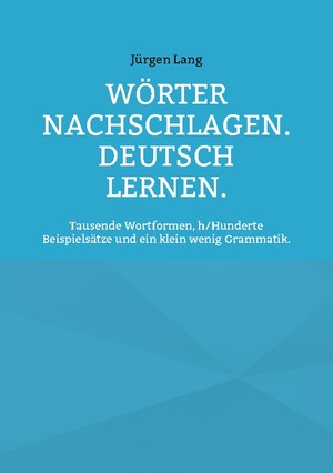 ISBN 9783759760760: Wörter nachschlagen. Deutsch lernen. - Tausende Wortformen, h/Hunderte Beispielsätze und ein klein wenig Grammatik.