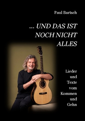 ISBN 9783759767899: ... und das ist noch nicht alles | Lieder und Texte vom Kommen und Gehn | Paul Bartsch | Taschenbuch | Paperback | 168 S. | Deutsch | 2024 | BoD - Books on Demand | EAN 9783759767899