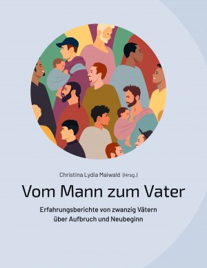 gebrauchtes Buch – Christina Lydia Maiwald – Vom Mann zum Vater – Erfahrungsberichte von zwanzig Vätern über Aufbruch und Neubeginn