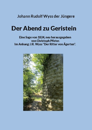 ISBN 9783759794857: Der Abend zu Geristein – Eine Sage von 1824, neu herausgegeben von Christoph Pfister. Im Anhang: J.R. Wyss: Der Ritter von Ägerten.