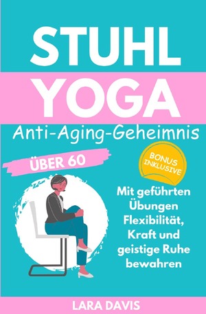 ISBN 9783759809308: Stuhl Yoga - Anti-Aging-Geheimnis über 60: Mit geführten Übungen Flexibilität, Kraft und geistige Ruhe bewahren