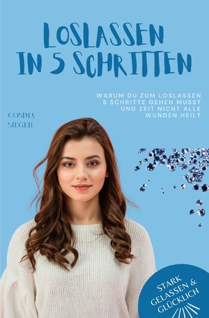 ISBN 9783759858177: Stark, gelassen &amp; glücklich mit Cosima Sieger / Warum Du zum Loslassen 5 Schritte gehen musst und Zeit nicht alle Wunden heilt – Das Praxisbuch zum Loslassen