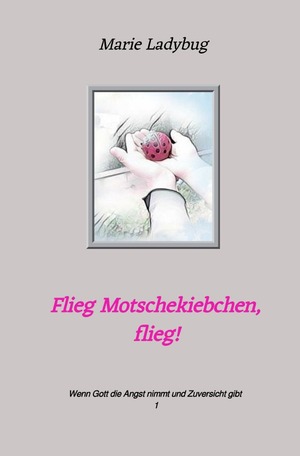 ISBN 9783759866974: Flieg Motschekiebchen, flieg! - Wenn Gott die Angst nimmt und Zuversicht gibt