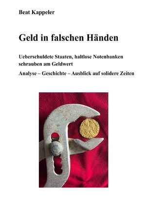 ISBN 9783759870049: Geld in falschen Händen – Ueberschuldete Staaten, haltlose Notenbanken schrauben am Geldwert