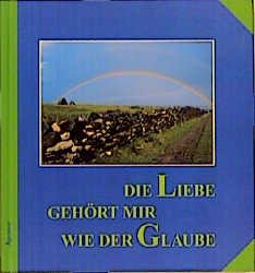 ISBN 9783760008097: Die Liebe gehört mir wie der Glaube