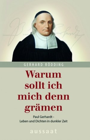 ISBN 9783761554777: Warum sollt ich mich denn grämen. Paul Gerhardt. Leben und Dichten in dunkler Zeit.