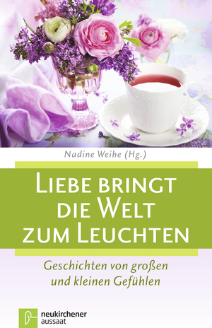 ISBN 9783761561812: Liebe bringt die Welt zum Leuchten - Geschichten von großen und kleinen Gefühlen