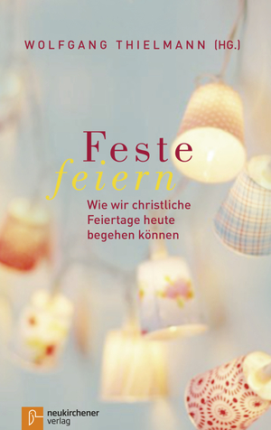 ISBN 9783761564967: Feste feiern - Wie wir christliche Feiertage heute begehen können