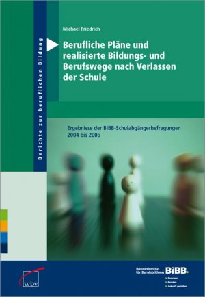 Michael Friedrich - Berufliche Plne und realisierte Bildungs- und Berufswege nach Verlassen der Schule: Ergebnisse der BIBB-Schulabgngerbe 2004 bis 2006