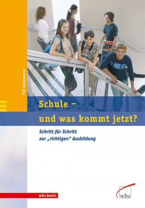 ISBN 9783763934232: Schule - und was kommt jetzt? – Schritt für Schritt zur "richtigen" Ausbildung