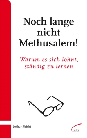 gebrauchtes Buch – Lothar Abicht – Noch lange nicht Methusalem! - Warum es sich lohnt, ständig zu lernen