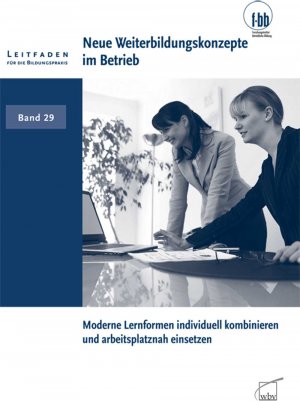 ISBN 9783763936564: Neue Weiterbildungskonzepte im Betrieb - Moderne Lernformen individuell kombinieren und arbeitsplatznah einsetzen