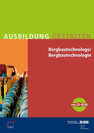 Bundesinstitut fr Berufsbildung BIBB - Bergbautechnologe / Bergbautechnologin: Umsetzungshilfen und Praxistipps, mit CD-ROM Ausbildung gestalten Bundesinstitut fr Berufsbildung