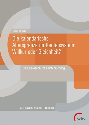 ISBN 9783763973439: Die kalendarische Altersgrenze im Rentensystem: Willkür oder Gleichheit? - Eine philosophische Untersuchung