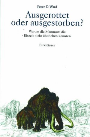 ISBN 9783764359157: Ausgerottet oder ausgestorben? : warum die Mammuts die Eiszeit nicht überleben konnten. Peter D. Ward. Aus dem Engl. von Monika Niehaus-Osterloh und Hans-Peter Krull. Mit einem Nachw. von Wighart v. Koenigswald