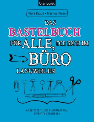 ISBN 9783764504915: Das Bastelbuch für alle, die sich im Büro langweilen – Arbeitszeit und Büromaterial effektiv verjubeln