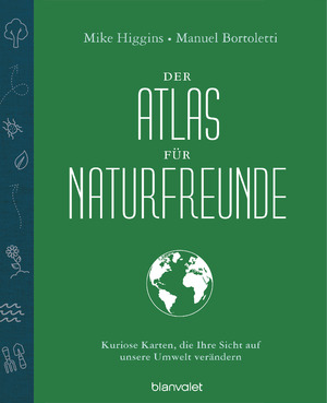 ISBN 9783764508104: Der Atlas für Naturfreunde - Kuriose Karten, die Ihre Sicht auf unsere Umwelt verändern