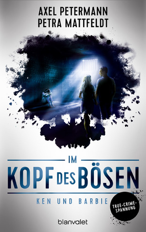 ISBN 9783764508326: Im Kopf des Bösen - Ken und Barbie - Kriminalroman - Authentischer True-Crime-Thriller von den SPIEGEL-Bestsellerautoren Petra Mattfeldt und Axel Petermann