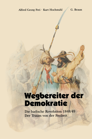 ISBN 9783765081682: Wegbereiter der Demokratie – Die badische Revolution 1848/49 Der Traum von der Freiheit