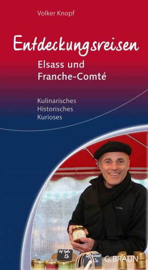 ISBN 9783765087127: Entdeckungsreisen Elsass und Franche-Comté - Kulinarisches, Historisches, Kurioses