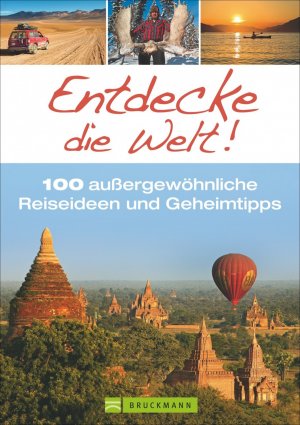 ISBN 9783765462689: 100 außergewöhnliche Reiseideen und Geheimtipps: Entdecke die Welt; mit inspirierenden Reisereportagen für Individualisten vom Amazonas über Peru bis nach Myanmar in einem Reiseführer