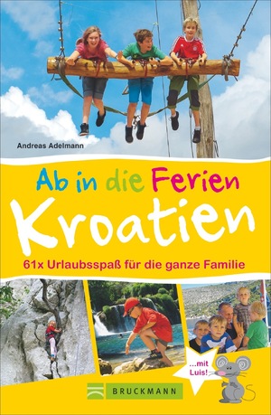 gebrauchtes Buch – Andreas Adelmann – Bruckmann Reiseführer: Ab in die Ferien Kroatien. 67x Urlaubsspaß für die ganze Familie. Ein Familienreiseführer mit Insidertipps für den perfekten Urlaub mit Kindern.