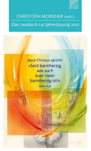 ISBN 9783765507540: Jesus Christus spricht: Seid barmherzig,wie auch euer Vater barmherzig ist!: Das Lesebuch zur Jahreslosung 2021