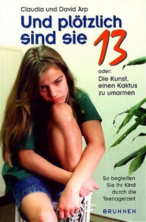 ISBN 9783765510700: Und plötzlich sind sie 13 oder: Die Kunst, einen Kaktus zu umarmen