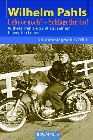 ISBN 9783765513886: Lebt er noch? – Schlagt ihn tot! – Wilhem Pahls erzählt aus seinem bewegten Leben. Die Autobiografie, Teil 1