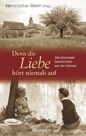 ISBN 9783765517020: Denn die Liebe hört niemals auf - Die schönsten Geschichten aus der Heimat