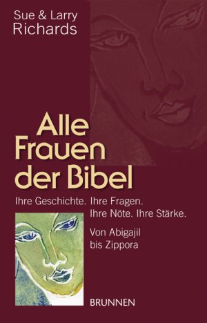 ISBN 9783765519499: Alle Frauen der Bibel : ihre Geschichte. Ihre Fragen. Ihre Nöte. Ihre Stärke ; [von Abigajil bis Zippora] Sue & Larry Richards. Mit Impulsen von Antje Balters. Mit Bedeutung der Namen von A - Z von Andreas Brosch