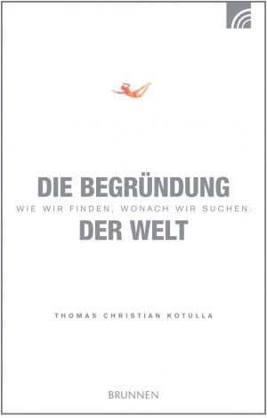 ISBN 9783765520129: Die Begründung der Welt - Wie wir finden, wonach wir suchen