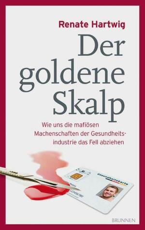 ISBN 9783765520266: Der goldene Skalp - Wie uns die mafiösen Machenschaften der Gesundheitsindustrie das Fell abziehen