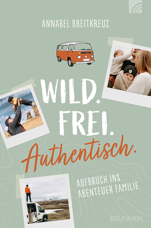 ISBN 9783765521584: Wild.Frei.Authentisch. - Aufbruch ins Abenteuer Familie