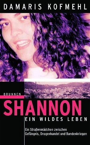 ISBN 9783765536786: Shannon - ein wildes Leben - Ein Straßenmädchen zwischen Gefängnis, Drogenhandel und Bandenkriegen