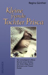 gebrauchtes Buch – Regina Günther – Kleine fremde Tochter Prisca. Der ermutigend offene Bericht einer Mutter, die ihren Weg durch Schmerz und Trauer Findet