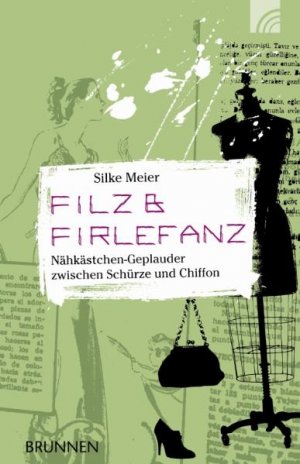 ISBN 9783765540943: Filz & Firlefanz - Nähkästchen-Geplauder zwischen Schürze und Chiffon. 27 kleine Geschichten für zwischendurch