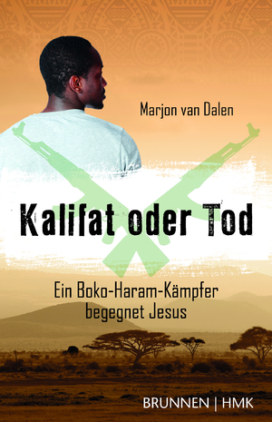 ISBN 9783765542930: Kalifat oder Tod. Ein Boko-Haram-Kämpfer begegnet Jesus