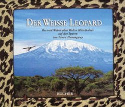 gebrauchtes Buch – Bernard Weber – Der weiße Leopard. Bernard Weber alias Walter Mittelholzer auf den Spuren von Ernest Hemingway [Gebundene Ausgabe]