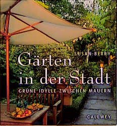 ISBN 9783766712783: Gärten in der Stadt: Grüne Idylle zwischen Mauern Grüne Idylle zwischen Mauern