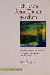 ISBN 9783766831712: Ich habe deine Tränen gesehen - Fragen zum Leiden und Sterben ; ein Begleiter auf der Suche nach Antworten