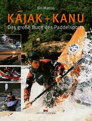 ISBN 9783768815154: Kajak & Kanu: Das grosse Buch des Paddelsports: Das große Buch des Paddelsports Mattos, Bill