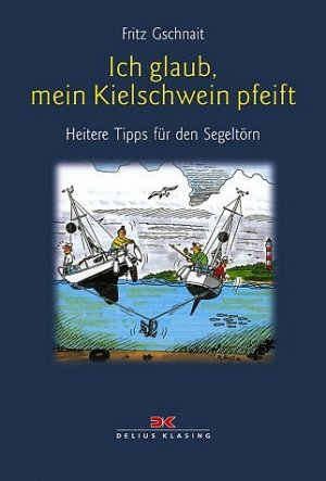 ISBN 9783768815901: Ich glaub´ mein Kielschwein pfeift - Heitere Tipps für den Segeltörn